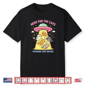 Here For The Cats Humans Are Weird Alien Ufo Funny Saying Shirt