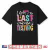 I Love The Last Day Of State Testing Funny Testing Teachers Shirt
