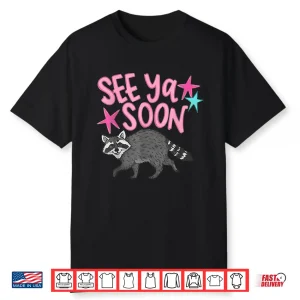 See Ya Soon Racoon Funny Quote Shirt
