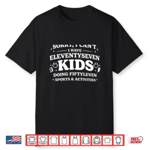 Sorry I Cant I Have Eleventyseven Shirt