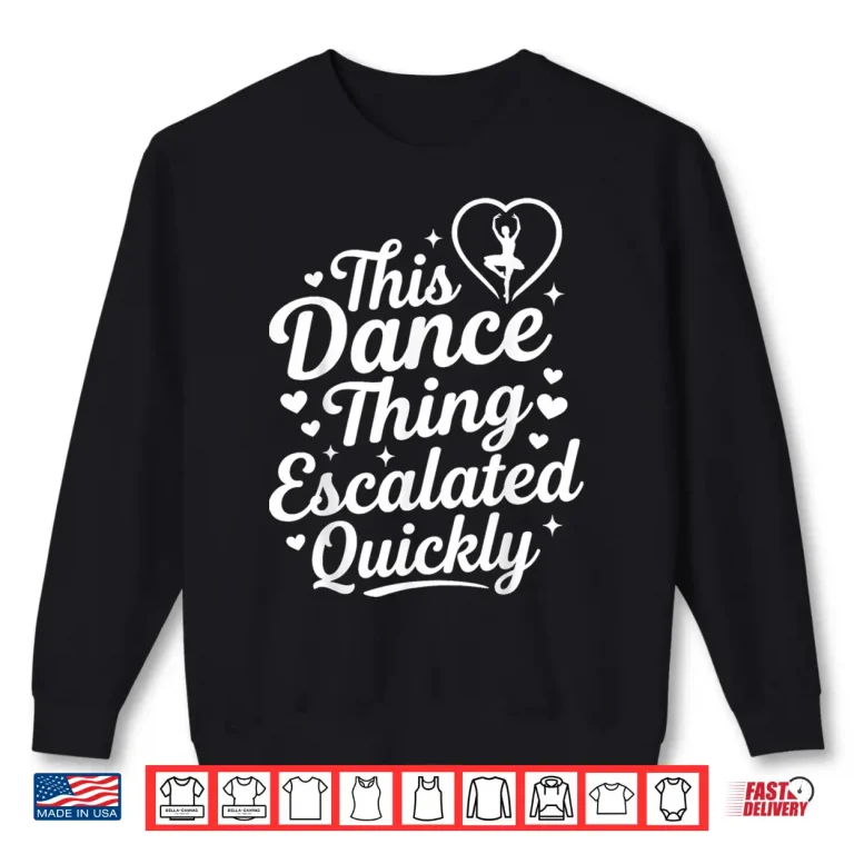 Sweatshirt This Dance Thing Escalated Quickly Funny Dance Lovers Shirt