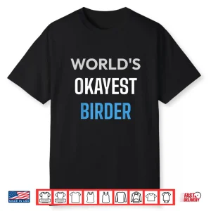 Worlds Okayest Birder Funny Bird Watching Nature Shirt