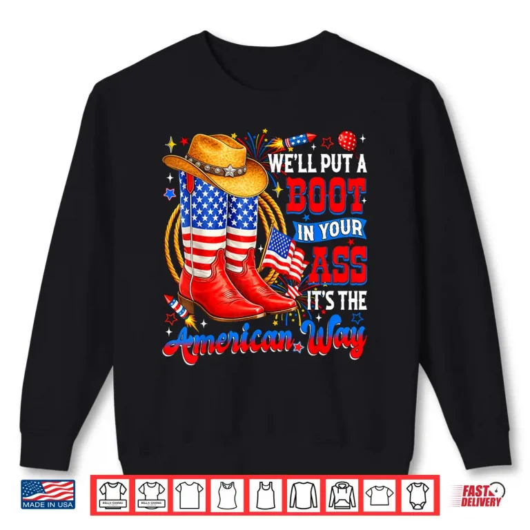 Sweatshirt Well Put A Boot in Your Ass USA 4th of July Western Cowgirl Shirt