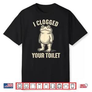 I Clogged Your Toilet Funny Frog Meme Humor Men Shirt