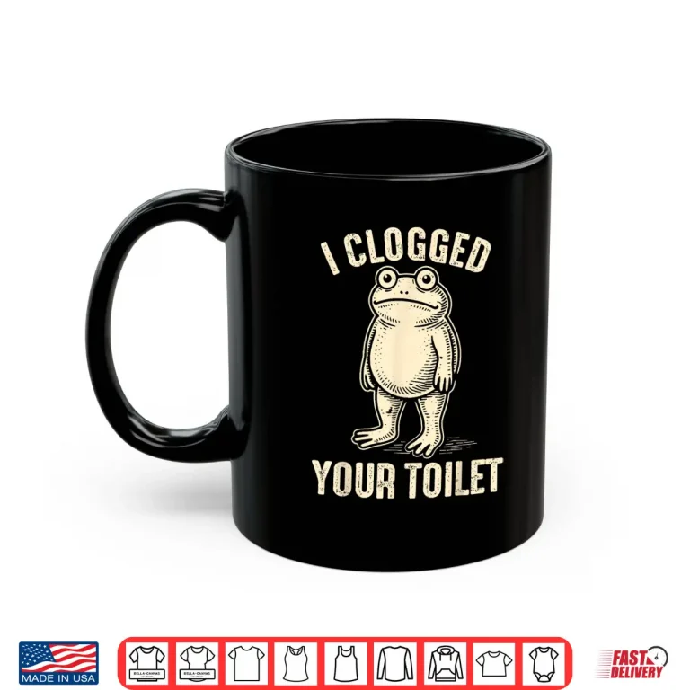I Clogged Your Toilet Funny Frog Meme Humor Men Shirt 3 Mug I CLOGGED Your Toilet Funny Frog Meme Humor Men Shirt
