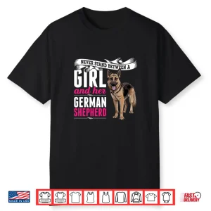 Never Stand Between A Girl And Her German Shepherd Dog Shirt