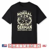 German Shepherd I Was Normal 2 German Shepherds Ago Shirt