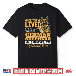 German Shepherd Dog Breed Once You´Ve Lived With A German Shirt