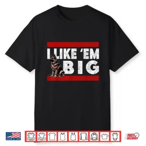 German Shepherd I Like Em Big Cute Large Breed Gsd Dog Shirt