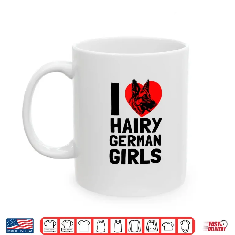Mug I Love Hairy German Girls German Shepherd edition Shirt