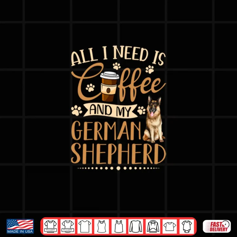 Design I Need Is Coffee And My German Shepherd Funny Gift Shirt