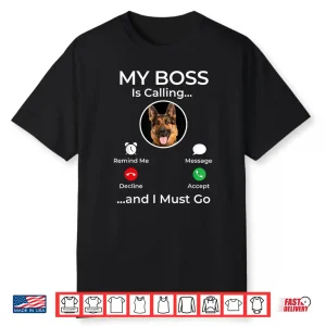 My Boss Is Calling German Shepherd Dog Owner Pet Lover Shirt