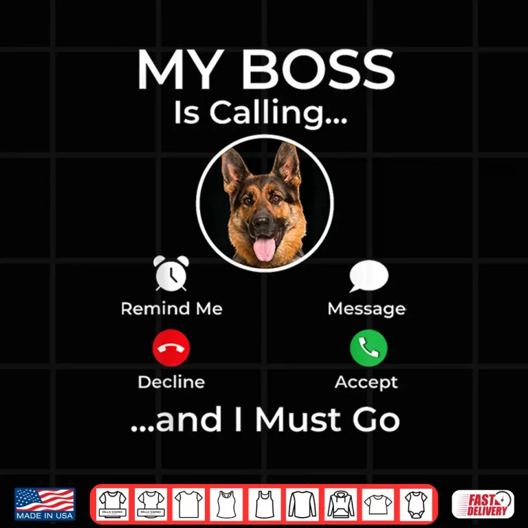 Design My Boss Is Calling German Shepherd Dog Owner Pet Lover Shirt