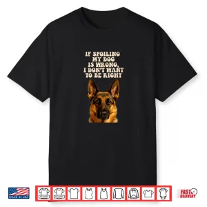 Spoiling My Dog German Shepherd Puppy Lover Pup Owner Shirt