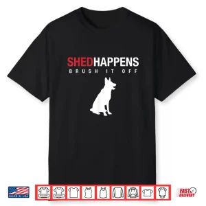 German Shepherd Dog Shirt Shed Happens Brush It Off Shirt