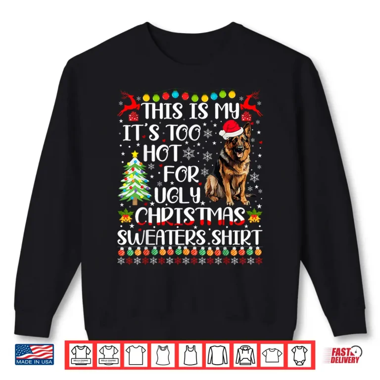 Sweatshirt Its Too Hot For Ugly Christmas Sweaters German Shepherd Dog Shirt