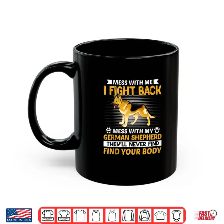 Mug Mess With Me I Fight Back Mess With My German Shepherd Shirt