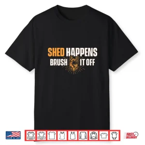 Shed Happens Brush It Off German Shepherd Dog Lover Shirt