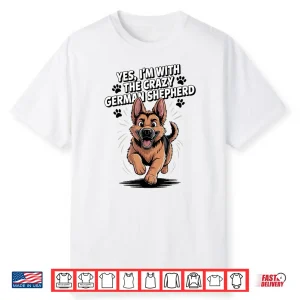 Cute Alsatian Gsd Dog Yes I’M With The Crazy German Shepherd Shirt