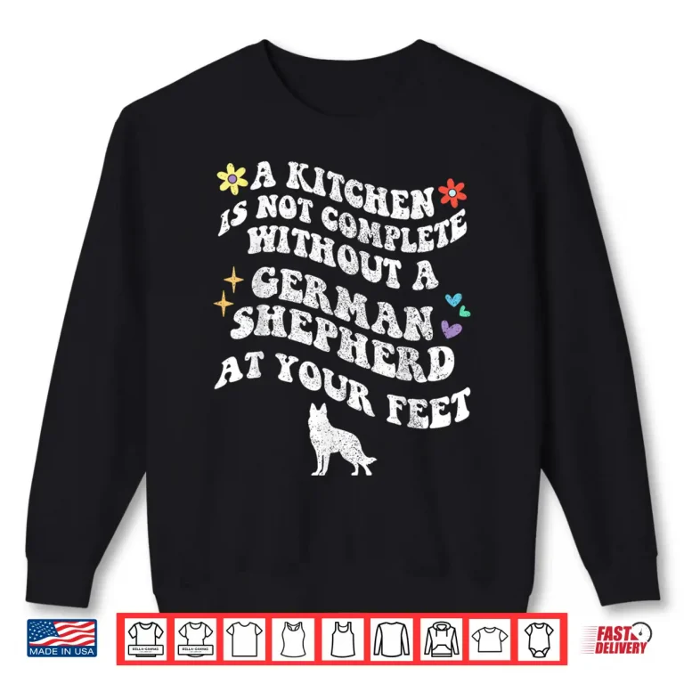 Sweatshirt Groovy No Kitchen is Complete Without A German Shepherd Dog Shirt
