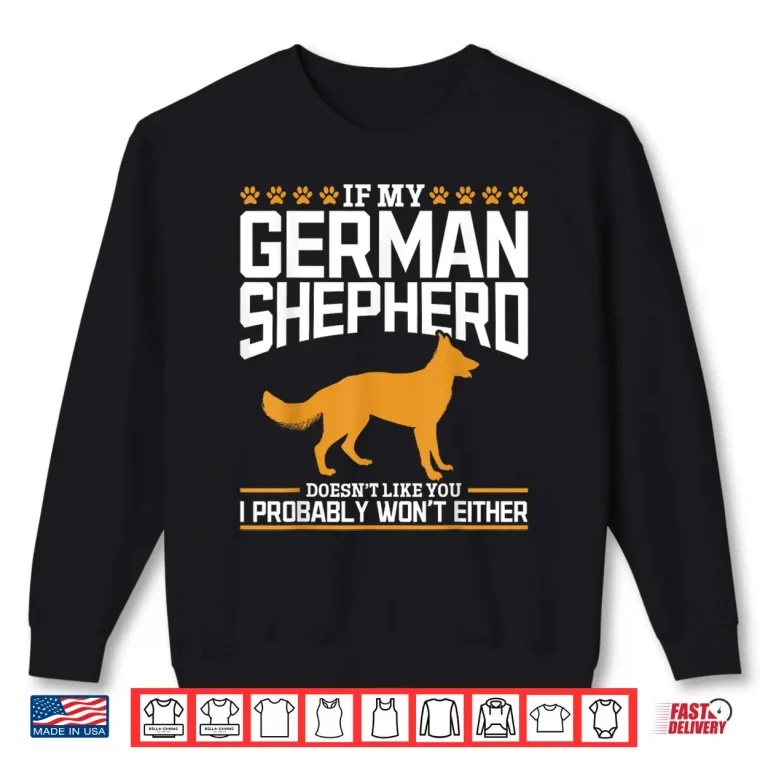 Sweatshirt If my German Shepherd doesnt like you I probably wont either Shirt