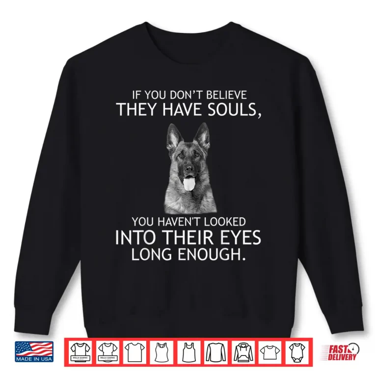 Sweatshirt If you dont believe they have souls German Shepherd Tshirt