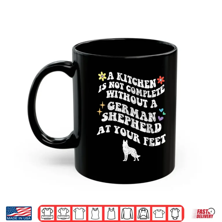Mug Groovy No Kitchen is Complete Without A German Shepherd Dog Shirt