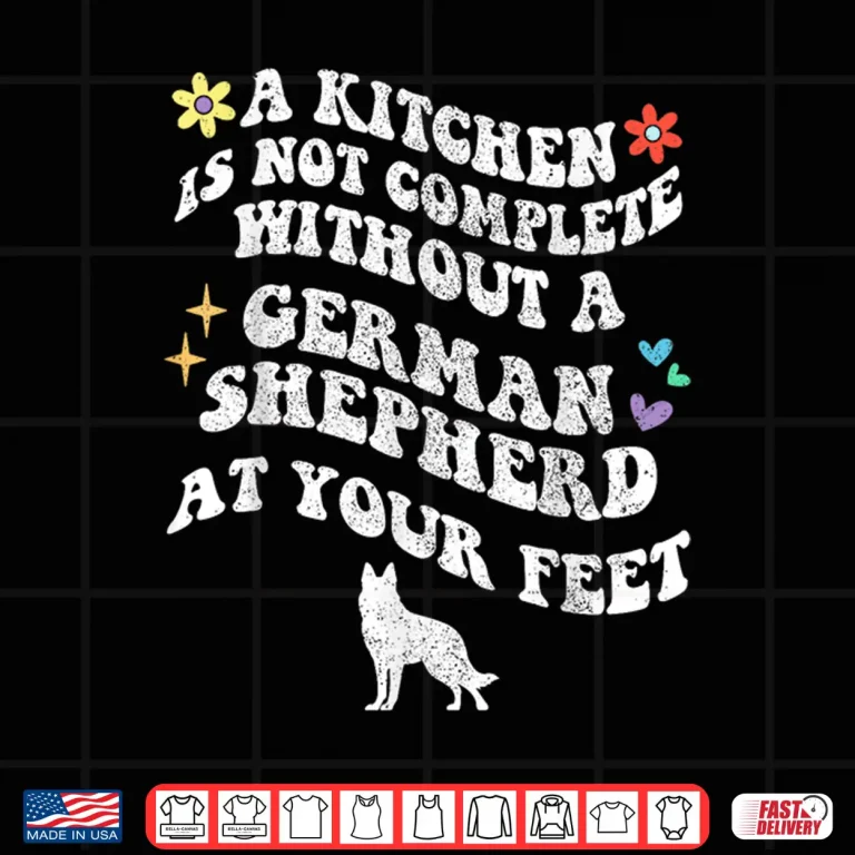 Design Groovy No Kitchen is Complete Without A German Shepherd Dog Shirt