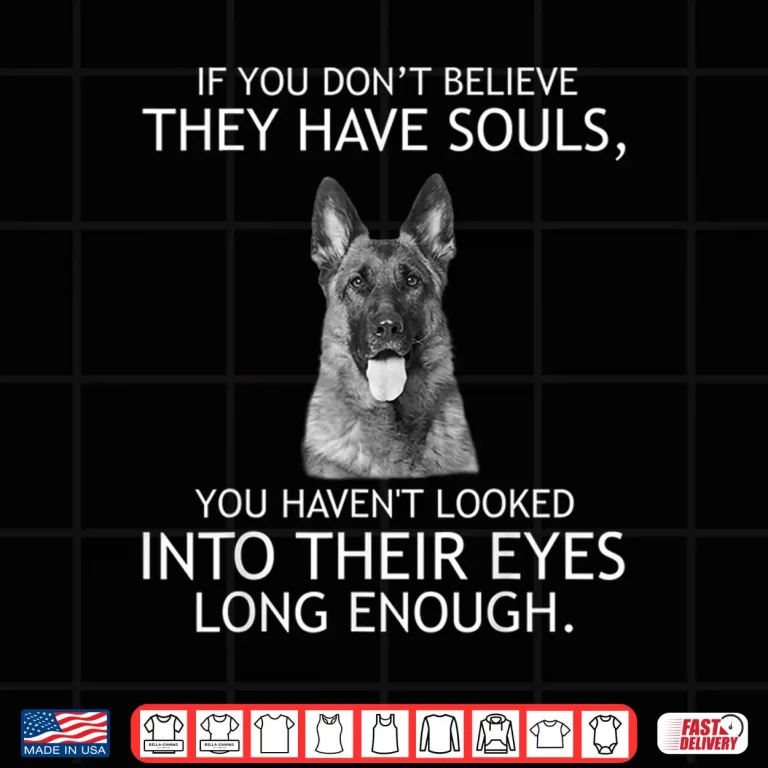 Design If you dont believe they have souls German Shepherd Tshirt