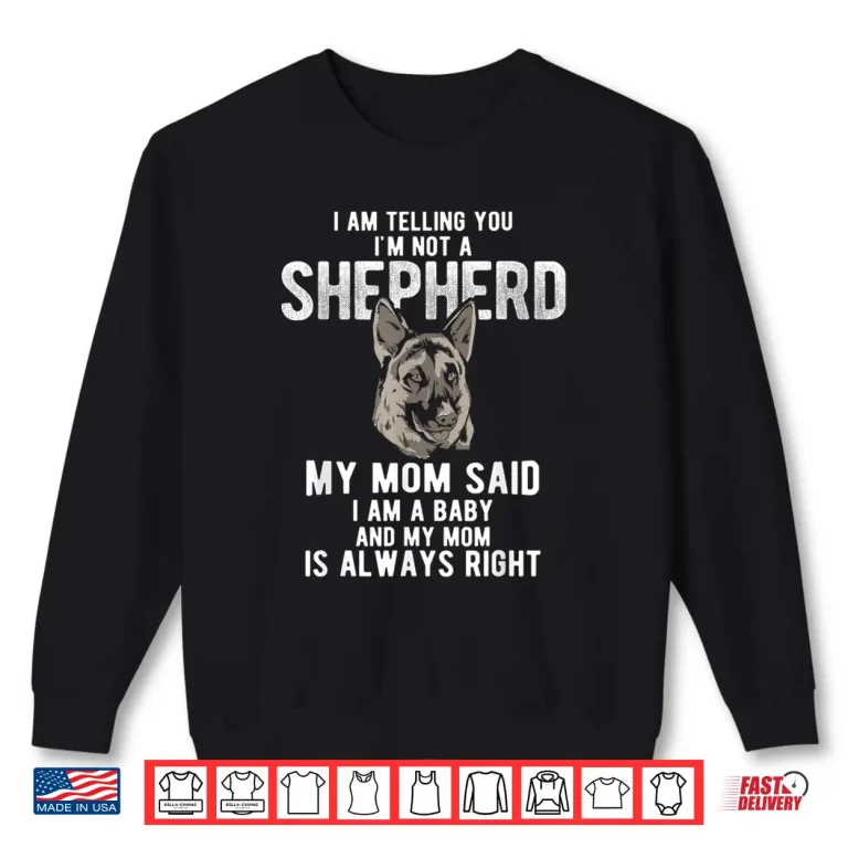 Sweatshirt My Mom Said I Am A Baby Dog German Shepherd Shirt
