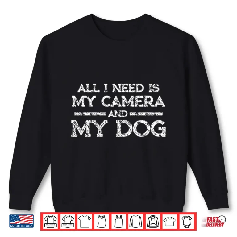 Sweatshirt All I Need Is My Camera And My Dog Shirt