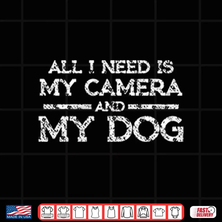 Design All I Need Is My Camera And My Dog Shirt