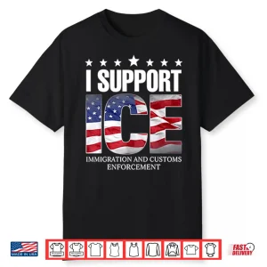 I Support Ice Immigration And Customs Enforcement Shirt