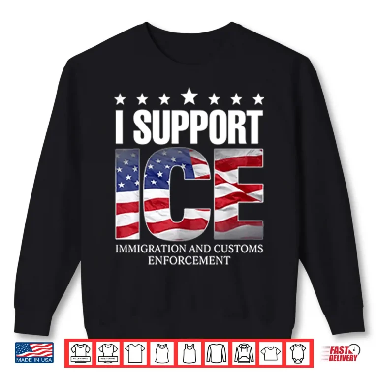 Sweatshirt I Support ICE Immigration And Customs Enforcement Shirt