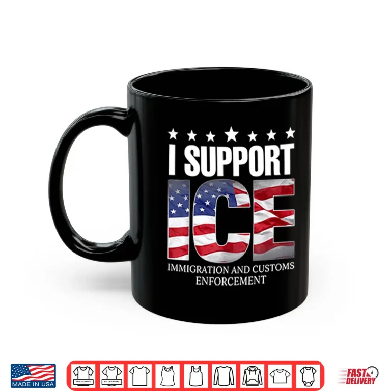 Mug I Support ICE Immigration And Customs Enforcement Shirt