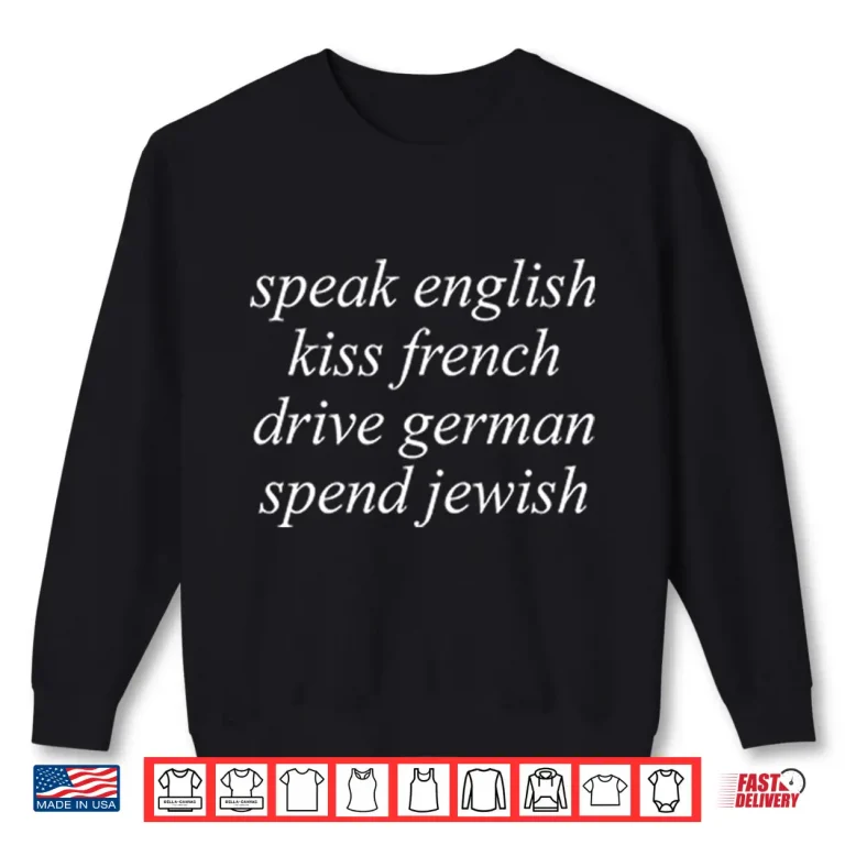 Sweatshirt Speak English Kiss French Drive German Spend Jewish Shirt