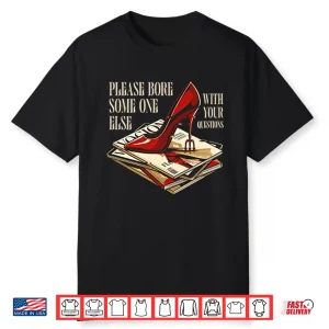 The Devil Wears Prada Please Bore Someone Else With Your Questions Shirt