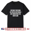 Without Freedom Of Speech We Would Not Know Who The Idiots Are Shirt