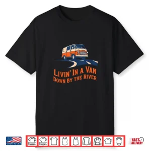 Livin’ In A Van Down By The River Shirt