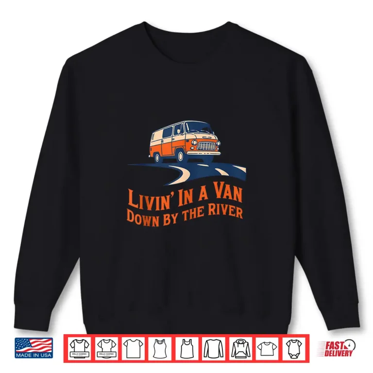 Sweatshirt Livin in A Van Down By The River Shirt