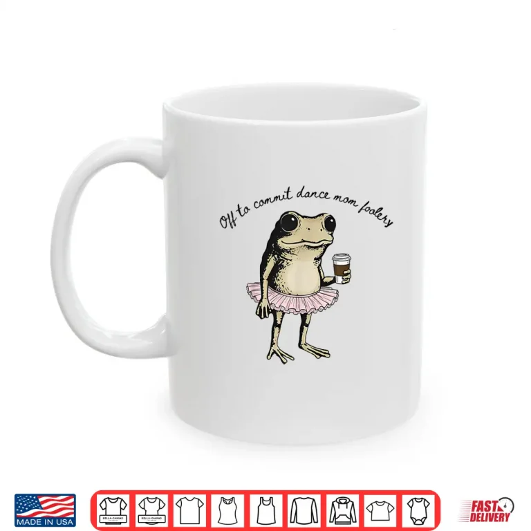 Mug Funny Frog Off to Commit Dance Mom Foolery Dancing Mama Shirt