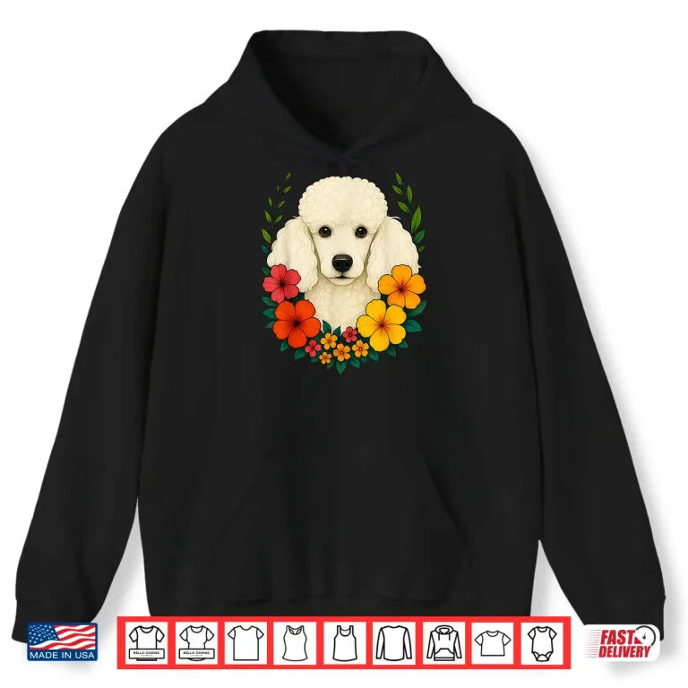 Hoodie Cute White Poodle Dog Flowers Floral Pet Owner Spring Summer Men Women Kids Shirt