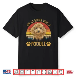 Life Is Better With A Poodle Funny Dog Lover Shirt