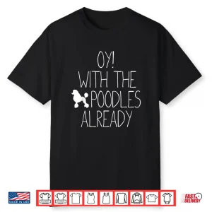 Funny Poodle Dog Lovers Gift Oy With The Poodles Already Shirt