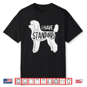 I Have Standards Poodle Funny Humor Pet Dog Lover Owner Gift Shirt