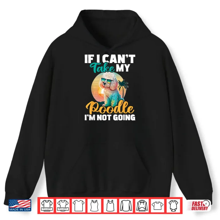 Hoodie If I Cant Take My Poodle Im Not Going Puppy Pet Owner Shirt