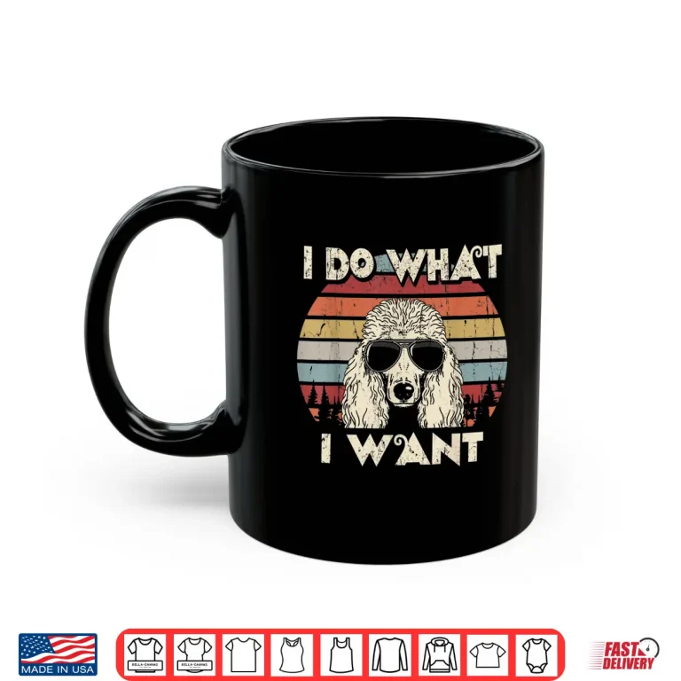 Mug I do what I want funny Standard Poodle Vintage Retro Shirt