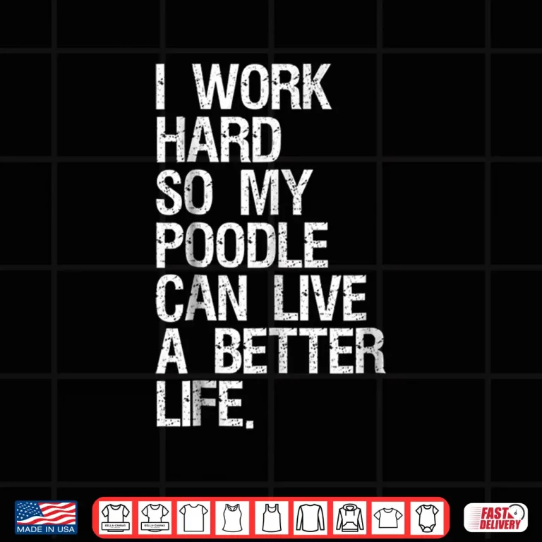 Design I Work Hard So My Poodle Can Live A Better Life Dog Shirt