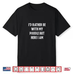 Rather Be With My Poodle Dog Lovers Men Women Poodle Shirt