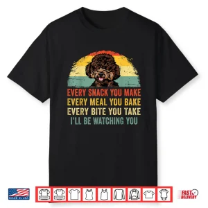 Funny Every Snack You Make I’Ll Be Watching You Poodle Shirt